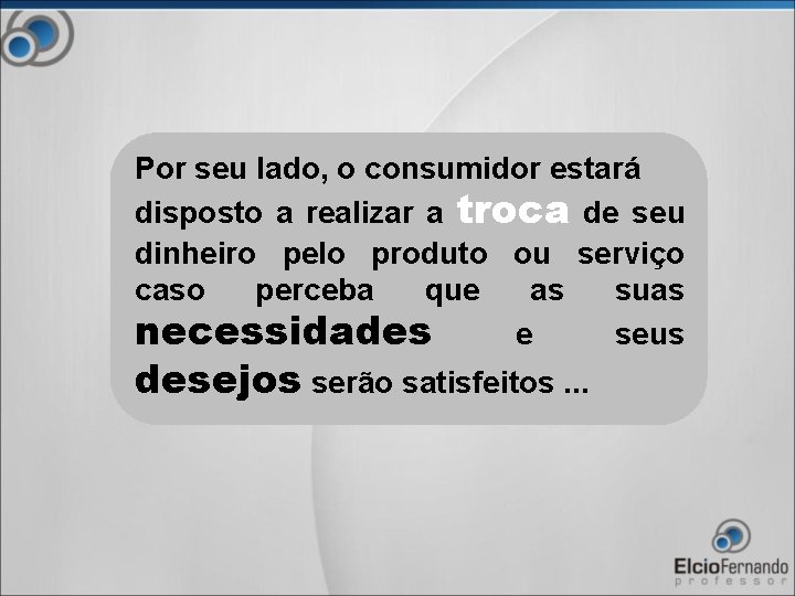 Por seu lado, o consumidor estará disposto a realizar a troca de seu dinheiro
