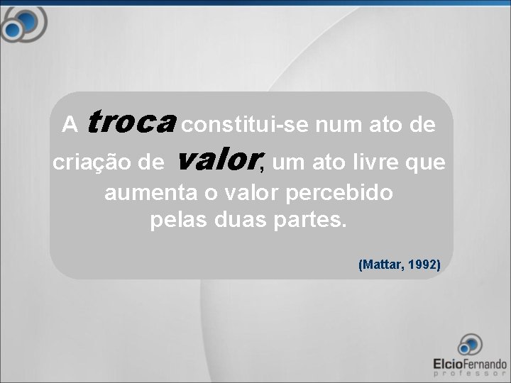 A troca constitui-se num ato de criação de valor, um ato livre que aumenta