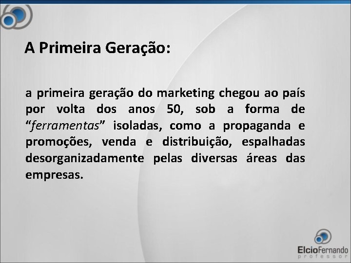 A Primeira Geração: a primeira geração do marketing chegou ao país por volta dos