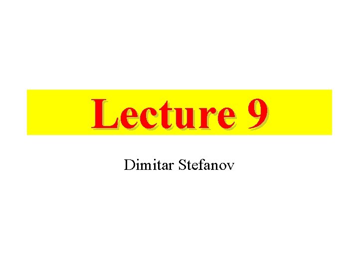 Lecture 9 Dimitar Stefanov 