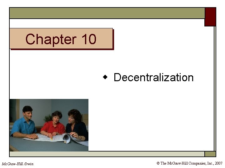 Chapter 10 w Decentralization Mc. Graw-Hill /Irwin © The Mc. Graw-Hill Companies, Inc. , Chapter 10 w Decentralization Mc. Graw-Hill /Irwin © The Mc. Graw-Hill Companies, Inc. ,