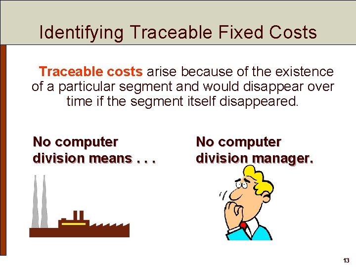 Identifying Traceable Fixed Costs Traceable costs arise because of the existence of a particular Identifying Traceable Fixed Costs Traceable costs arise because of the existence of a particular