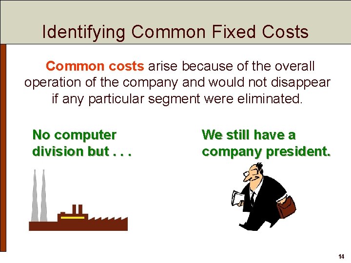 Identifying Common Fixed Costs Common costs arise because of the overall operation of the Identifying Common Fixed Costs Common costs arise because of the overall operation of the