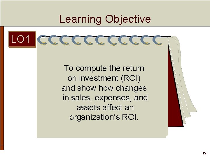 Learning Objective LO 1 To compute the return on investment (ROI) and show changes Learning Objective LO 1 To compute the return on investment (ROI) and show changes