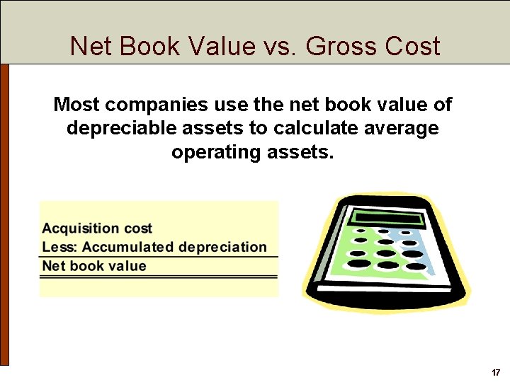 Net Book Value vs. Gross Cost Most companies use the net book value of Net Book Value vs. Gross Cost Most companies use the net book value of