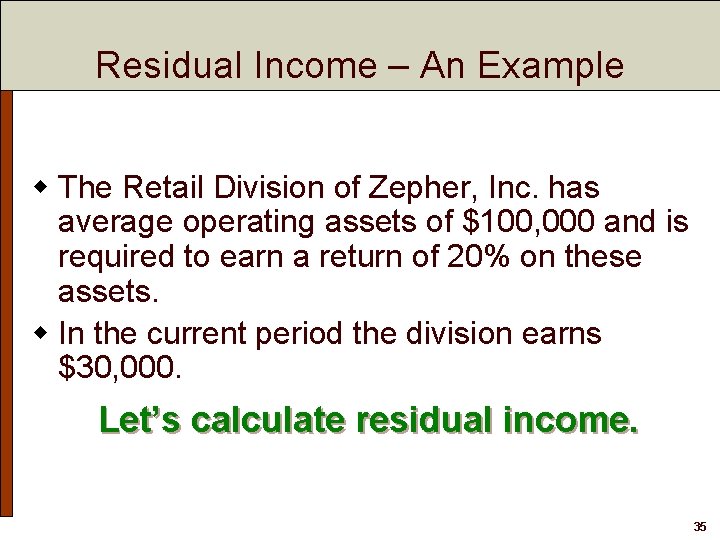 Residual Income – An Example w The Retail Division of Zepher, Inc. has average Residual Income – An Example w The Retail Division of Zepher, Inc. has average