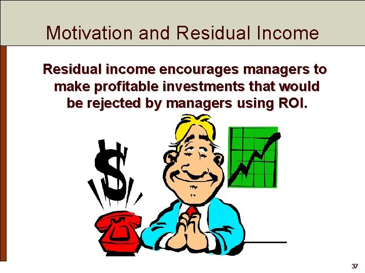 Motivation and Residual Income Residual income encourages managers to make profitable investments that would Motivation and Residual Income Residual income encourages managers to make profitable investments that would