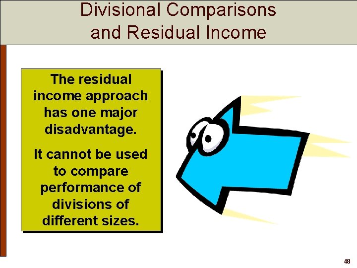Divisional Comparisons and Residual Income The residual income approach has one major disadvantage. It Divisional Comparisons and Residual Income The residual income approach has one major disadvantage. It