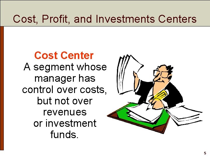 Cost, Profit, and Investments Centers Cost Center A segment whose manager has control over Cost, Profit, and Investments Centers Cost Center A segment whose manager has control over
