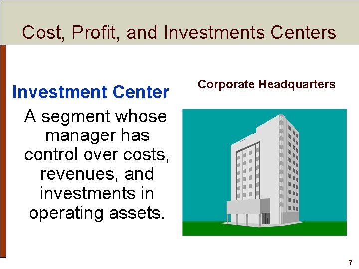 Cost, Profit, and Investments Centers Investment Center A segment whose manager has control over Cost, Profit, and Investments Centers Investment Center A segment whose manager has control over