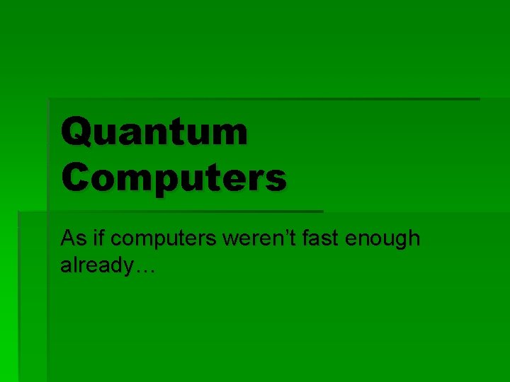 Quantum Computers As if computers weren’t fast enough already… 