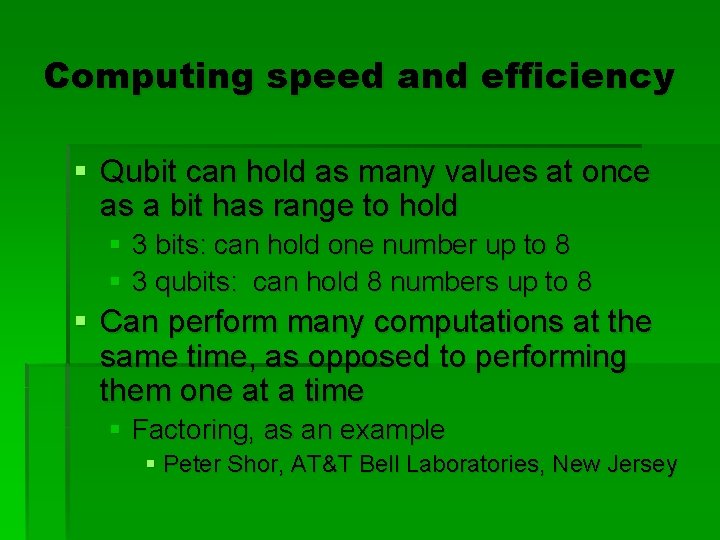 Computing speed and efficiency § Qubit can hold as many values at once as