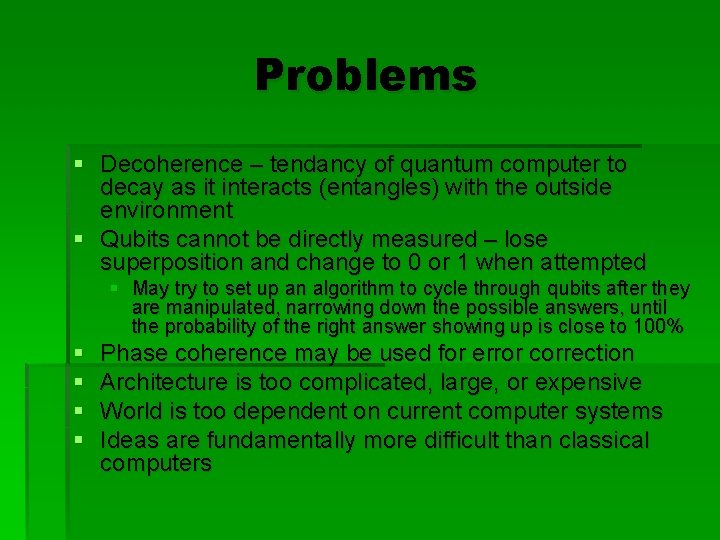 Problems § Decoherence – tendancy of quantum computer to decay as it interacts (entangles)