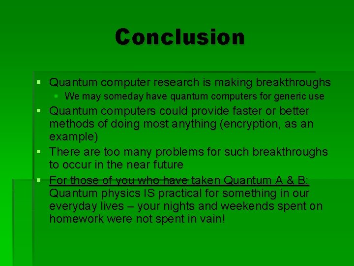 Conclusion § Quantum computer research is making breakthroughs § We may someday have quantum