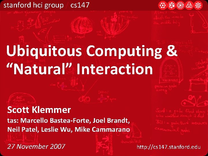 stanford hci group / cs 147 Ubiquitous Computing & “Natural” Interaction Scott Klemmer tas: