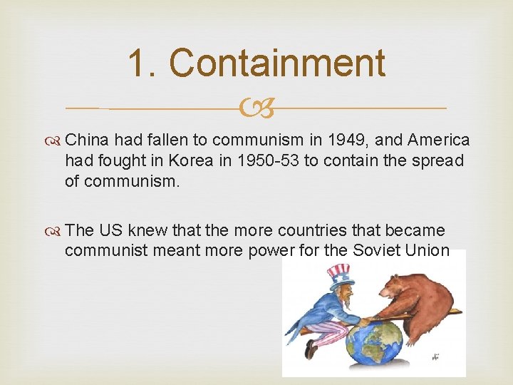 1. Containment China had fallen to communism in 1949, and America had fought in