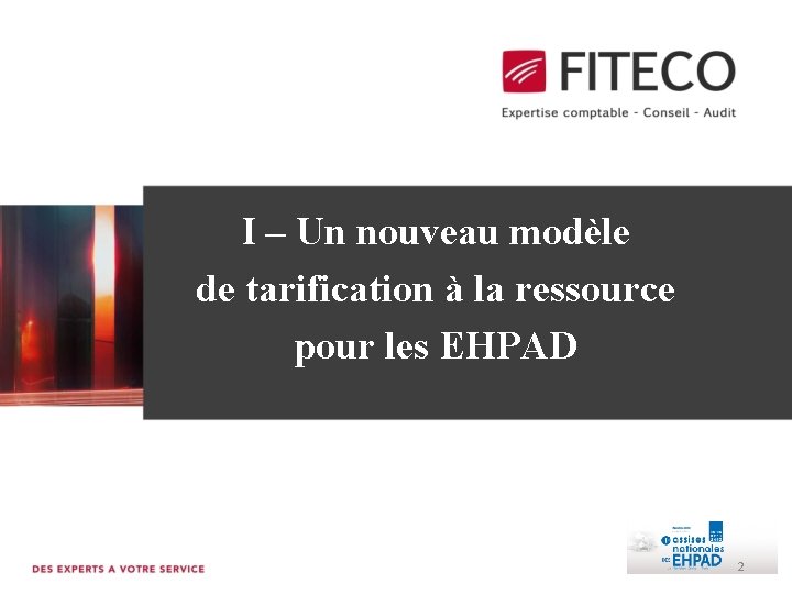 I – Un nouveau modèle de tarification à la ressource pour les EHPAD 2 I – Un nouveau modèle de tarification à la ressource pour les EHPAD 2