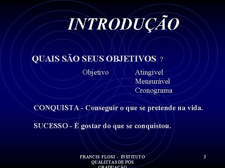 INTRODUÇÃO QUAIS SÃO SEUS OBJETIVOS ? Objetivo Atingível Mensurável Cronograma CONQUISTA - Conseguir o