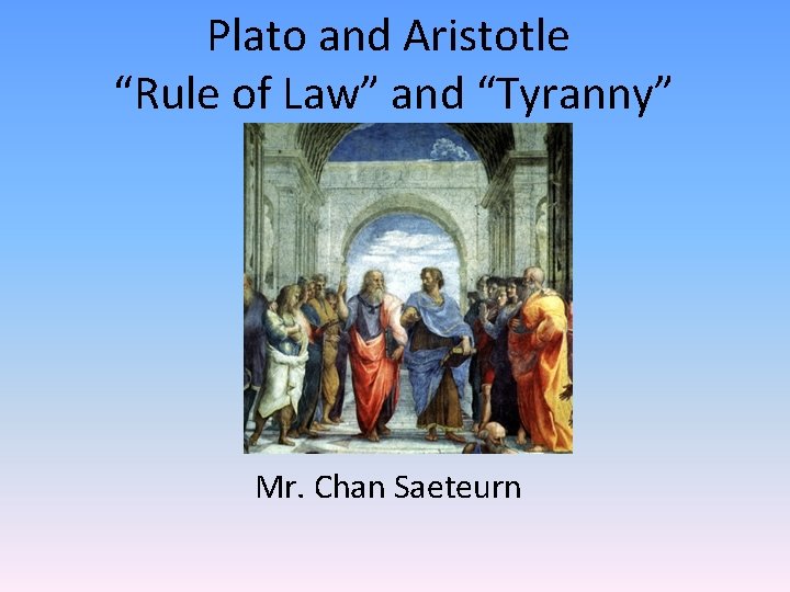 Plato and Aristotle “Rule of Law” and “Tyranny” Mr. Chan Saeteurn 
