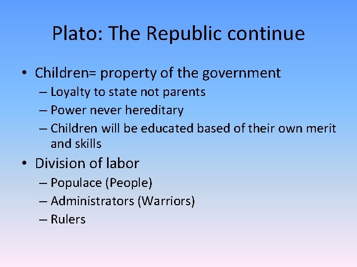 Plato: The Republic continue • Children= property of the government – Loyalty to state