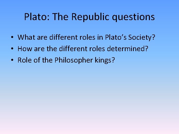 Plato: The Republic questions • What are different roles in Plato’s Society? • How