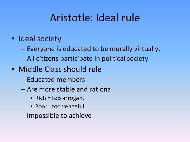 Aristotle: Ideal rule • Ideal society – Everyone is educated to be morally virtually.