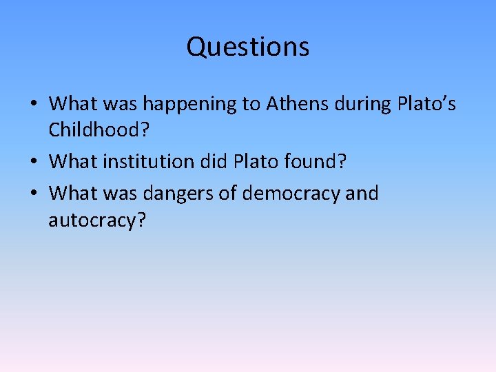 Questions • What was happening to Athens during Plato’s Childhood? • What institution did