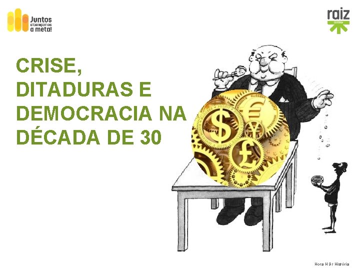 CRISE, DITADURAS E DEMOCRACIA NA DÉCADA DE 30 Hora H 9 / História 