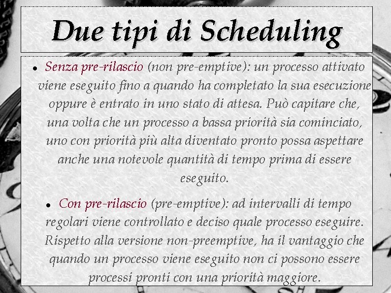 Due tipi di Scheduling Senza pre-rilascio (non pre-emptive): un processo attivato viene eseguito fino