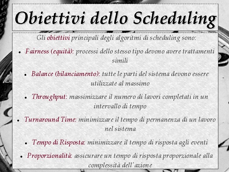 Obiettivi dello Scheduling Gli obiettivi principali degli algoritmi di scheduling sono: Fairness (equità): processi