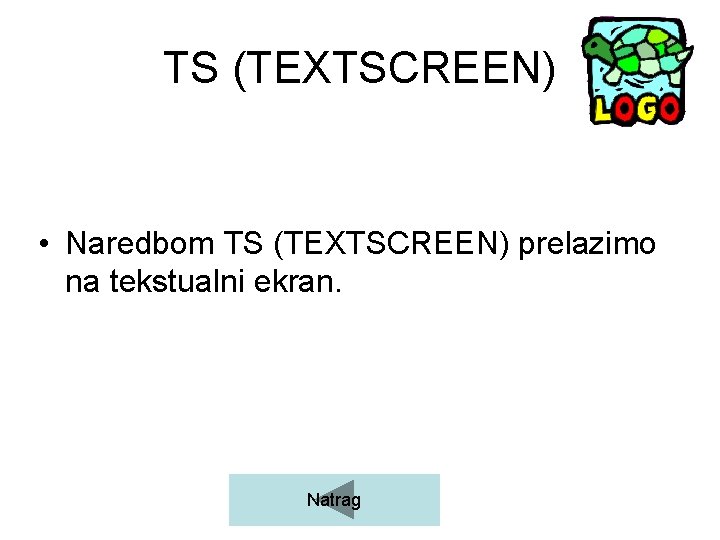 TS (TEXTSCREEN) • Naredbom TS (TEXTSCREEN) prelazimo na tekstualni ekran. Natrag 