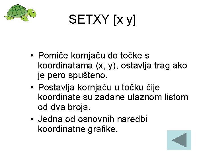 SETXY [x y] • Pomiče kornjaču do točke s koordinatama (x, y), ostavlja trag