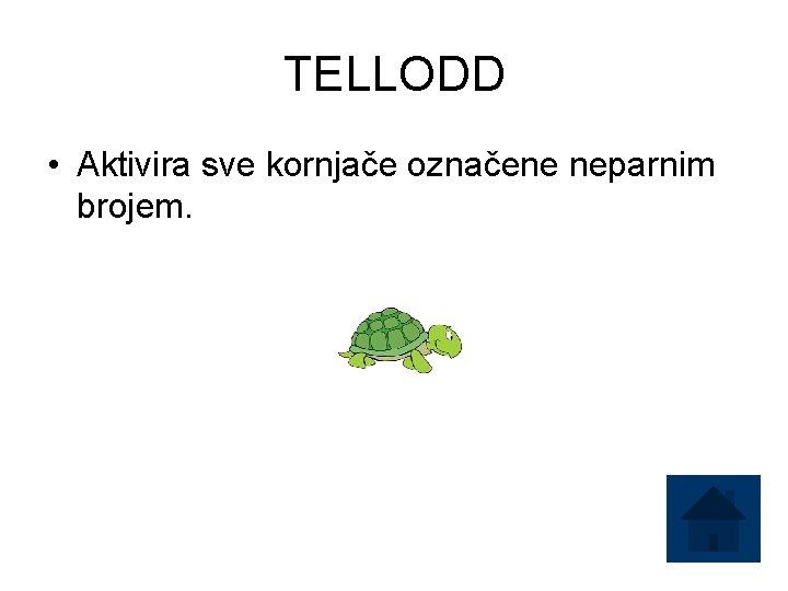 TELLODD • Aktivira sve kornjače označene neparnim brojem. 