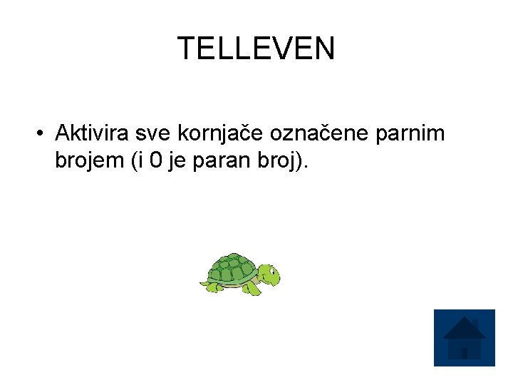 TELLEVEN • Aktivira sve kornjače označene parnim brojem (i 0 je paran broj). 