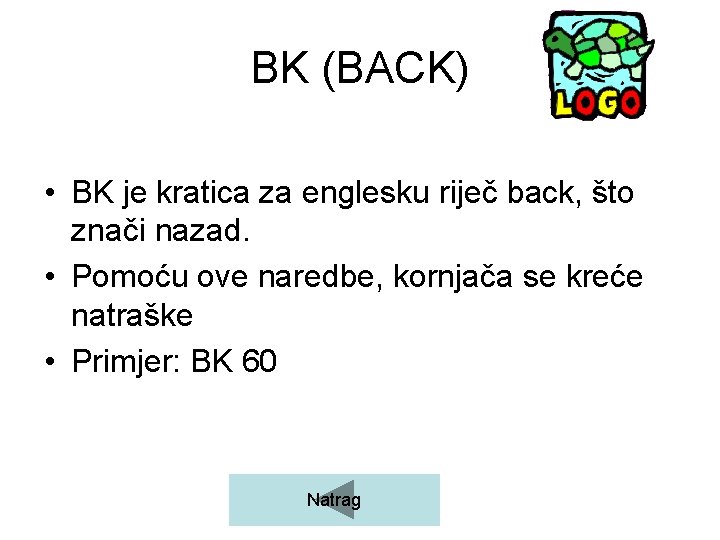 BK (BACK) • BK je kratica za englesku riječ back, što znači nazad. •