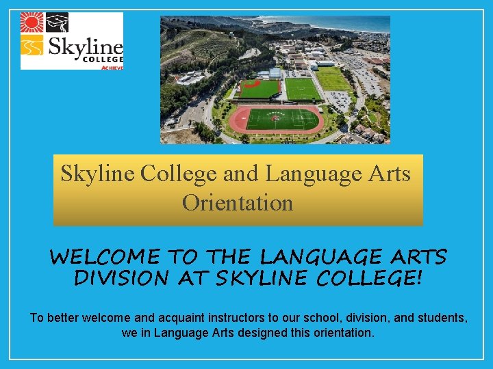 Skyline College and Language Arts Orientation WELCOME TO THE LANGUAGE ARTS DIVISION AT SKYLINE