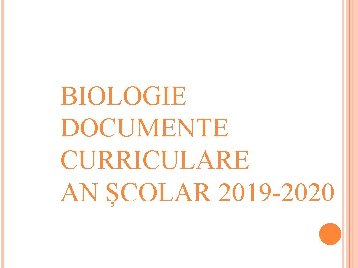 BIOLOGIE DOCUMENTE CURRICULARE AN ȘCOLAR 2019 -2020 