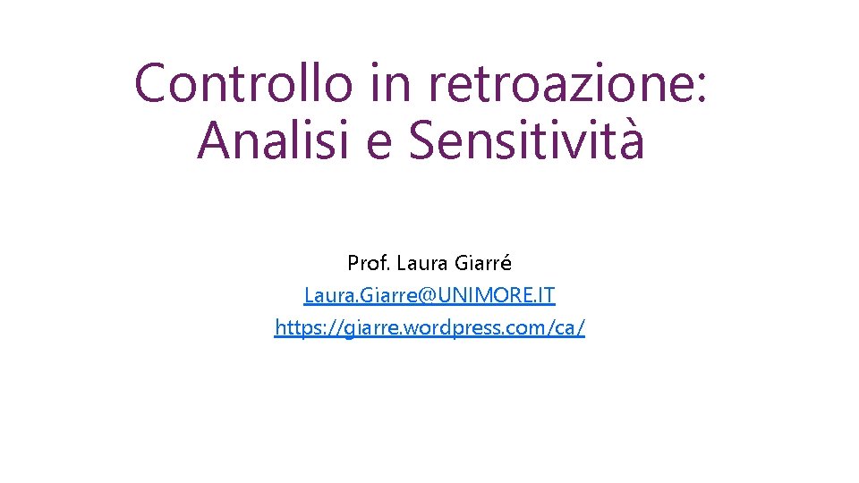 Controllo in retroazione: Analisi e Sensitività Prof. Laura Giarré Laura. Giarre@UNIMORE. IT https: //giarre.
