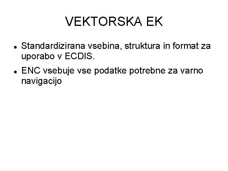 VEKTORSKA EK Standardizirana vsebina, struktura in format za uporabo v ECDIS. ENC vsebuje vse