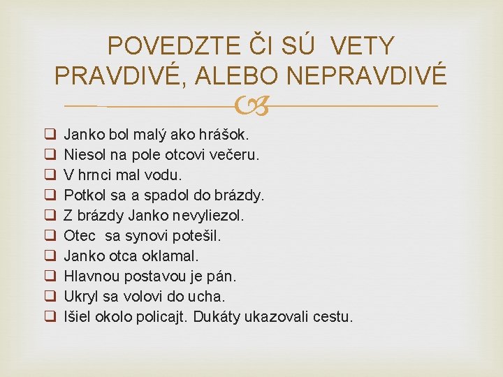 POVEDZTE ČI SÚ VETY PRAVDIVÉ, ALEBO NEPRAVDIVÉ q q q q q Janko bol