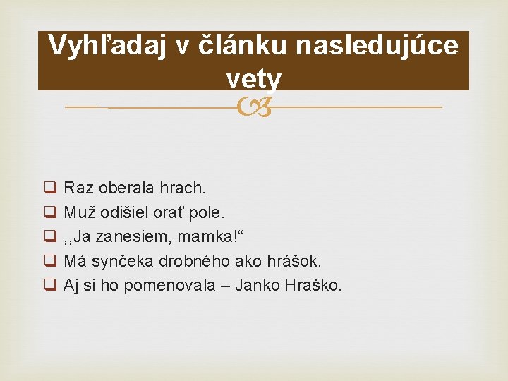 Vyhľadaj v článku nasledujúce vety q Raz oberala hrach. q Muž odišiel orať pole.