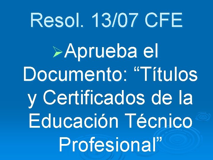 Resol. 13/07 CFE ØAprueba el Documento: “Títulos y Certificados de la Educación Técnico Profesional”