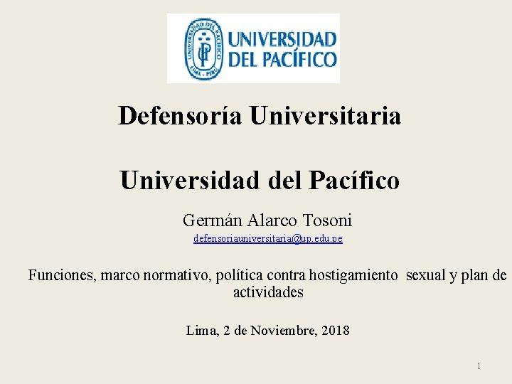 Defensoría Universitaria Universidad del Pacífico Germán Alarco Tosoni defensoriauniversitaria@up. edu. pe Funciones, marco normativo,