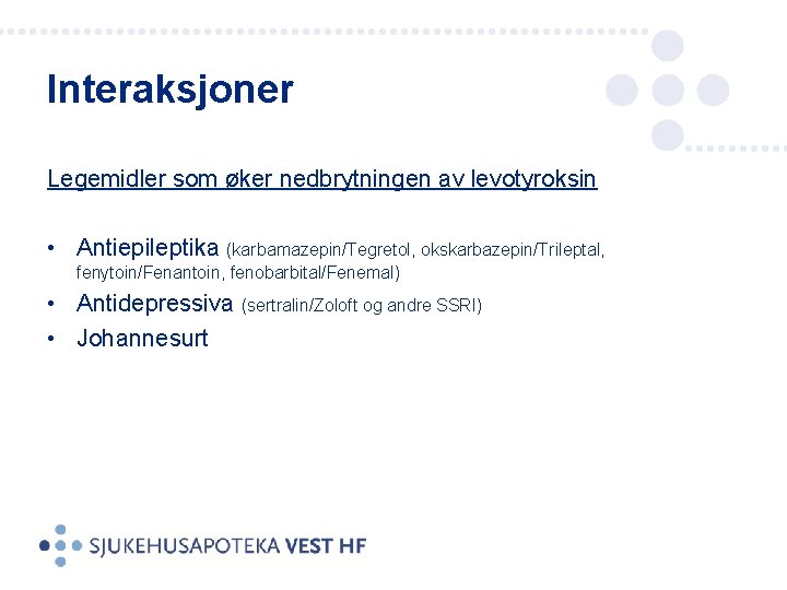 Interaksjoner Legemidler som øker nedbrytningen av levotyroksin • Antiepileptika (karbamazepin/Tegretol, okskarbazepin/Trileptal, fenytoin/Fenantoin, fenobarbital/Fenemal) •