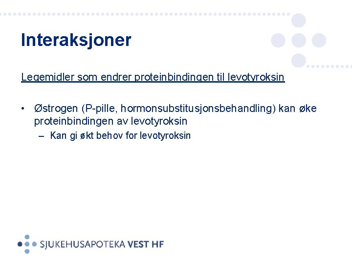 Interaksjoner Legemidler som endrer proteinbindingen til levotyroksin • Østrogen (P-pille, hormonsubstitusjonsbehandling) kan øke proteinbindingen