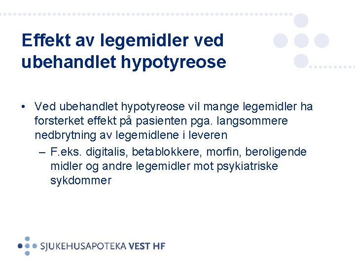 Effekt av legemidler ved ubehandlet hypotyreose • Ved ubehandlet hypotyreose vil mange legemidler ha