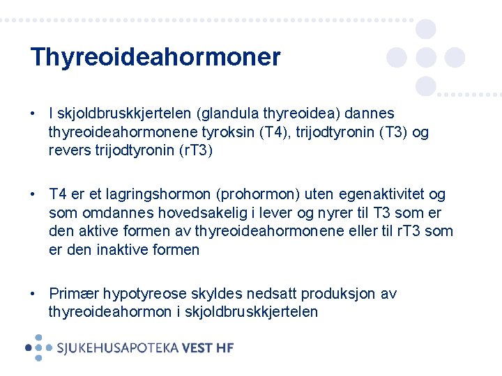 Thyreoideahormoner • I skjoldbruskkjertelen (glandula thyreoidea) dannes thyreoideahormonene tyroksin (T 4), trijodtyronin (T 3)