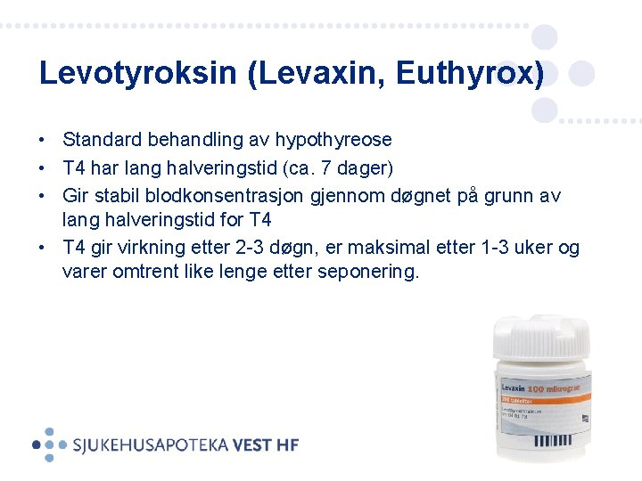 Levotyroksin (Levaxin, Euthyrox) • Standard behandling av hypothyreose • T 4 har lang halveringstid