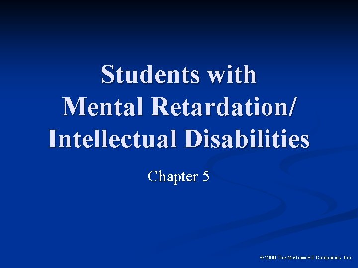 Students with Mental Retardation/ Intellectual Disabilities Chapter 5 © 2009 The Mc. Graw-Hill Companies,