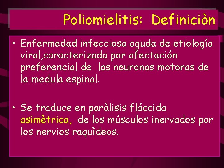 Poliomielitis: Definiciòn • Enfermedad infecciosa aguda de etiología viral, caracterizada por afectación preferencial de Poliomielitis: Definiciòn • Enfermedad infecciosa aguda de etiología viral, caracterizada por afectación preferencial de